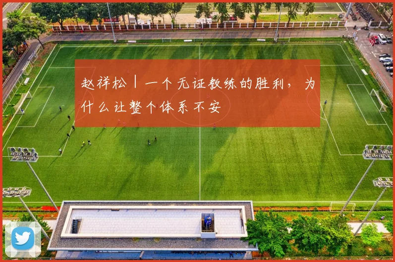 赵祥松|一个无证教练的胜利,为什么让整个体系不安